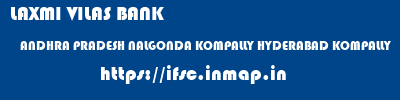 LAXMI VILAS BANK  ANDHRA PRADESH NALGONDA KOMPALLY HYDERABAD KOMPALLY  ifsc code